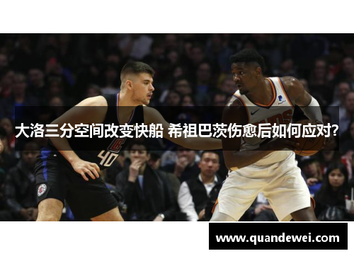 大洛三分空间改变快船 希祖巴茨伤愈后如何应对？